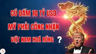Việt Nam tung cú đấm 10 tỷ Đô: Khi Mỹ cũng phải thừa nhận chúng ta đang hóa rồng! Tư Duy Việt