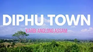 DIPHU TOWN,KARBI ANGLONG,ASSAM