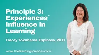 Principle 3: Prior Experience and How It Influences in Learning by Tracey Tokuhama-Espinosa, Ph.D.
