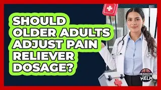 Should Older Adults Adjust Pain Reliever Dosage?