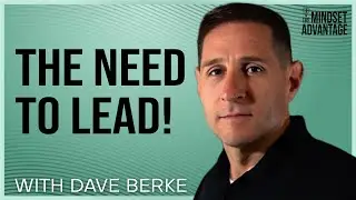 Dave Berke - The Need To Lead | Mindset Advantage Podcast