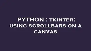 PYTHON : tkinter: using scrollbars on a canvas