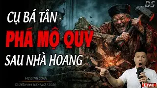 CỤ BÁ TÂN PHÁ MỘ QUỶ SAU NHÀ HOANG - CẤM NGHE LÚC ĐÊM | TRUYỆN MA MC ĐÌNH SOẠN 2026