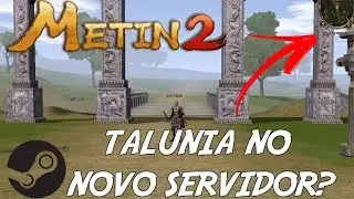 NOVO SERVIDOR MUNDIAL? METIN2 NA STEAM? - TALUNIA