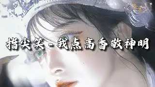 指尖笑 - 我点高香敬神明『拜天地敬神明难抵我意难平，恨别离你我却生别离，春又来秋又去此情成追忆。』【动态歌词MV】