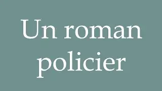 How to Pronounce ''Un roman policier'' (A detective novel) Correctly in French