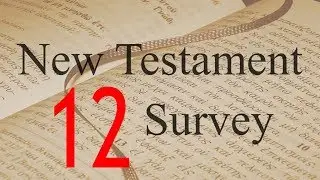 New Testament Survey - 12: Intro to the Gospels