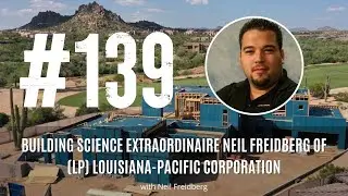 Episode 139: Building Science Extraordinaire Neil Freidberg of (LP) Louisiana-Pacific Corporation