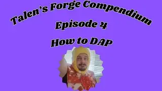Talen's Forge Compendium: Episode 4: How to DAP