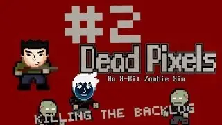 Dead Pixels: Circle Jerk |  Episode 2 | Killing The Backlog