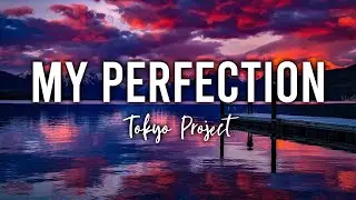 Tokyo Project - My Perfection | ♫ Lyrics