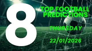 TOP 8 FOOTBALL PREDICTIONS | THURSDAY | 22/01/2026