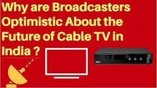 Why are Broadcasters Optimistic about the Future of Cable TV in India ?