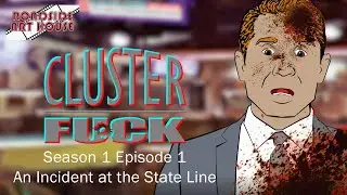 Cluster Fuck: Season 1 Episode 1 An Incident at the State Line