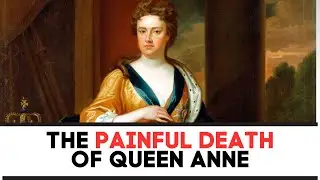 The PAINFUL DEATH Of Queen Anne Stuart