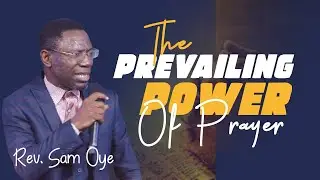 THE PREVAILING POWER OF PRAYER - REV. SAM OYE
