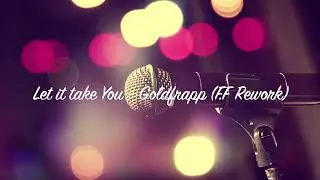Let it take You (Frances-K Francesk Ft. Goldfrapp)