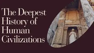 The DEEPEST History of Human Civilizations