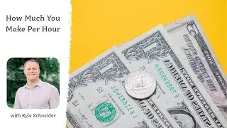 How Much You Make Per Hour - Kyle Schneider