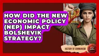 How Did The New Economic Policy (NEP) Impact Bolshevik Strategy? - History of Communism