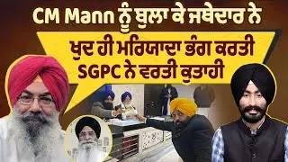 CM Mann ਨੂੰ ਬੁਲਾ ਕੇ ਜਥੇਦਾਰ ਕੁਲਦੀਪ ਸਿੰਘ ਗੜਗੱਜ ਨੇ ਖੁਦ ਹੀ ਮਰਿਯਾਦਾ ਭੰਗ ਕਰਤੀ, SGPC ਨੇ ਵਰਤੀ ਕੁਤਾਹੀ