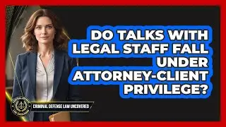 Do Talks With Legal Staff Fall Under Attorney-client Privilege? - Criminal Defense Law Uncovered