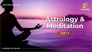 Astrology And Meditation - Part 4 | Free Astrology Courses | Learn Astrology Online | Learn Jyotish
