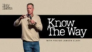 Know The Way | Pastor Lawson Clary | Holy Habits wk 3