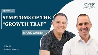 #27 &mdash; Symptoms of the &ldquo;Growth Trap&rdquo; - Mark Green