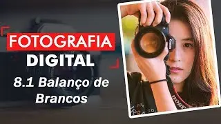 Curso de Fotografia digital 8.1 - Balan&ccedil;o de brancos | Prime Cursos Gr&aacute;tis