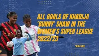 ALL GOALS OF KHADIJA SHAW IN THE WOMEN'S SUPER LEAGUE 202223