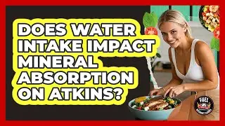 Does Water Intake Impact Mineral Absorption On Atkins?