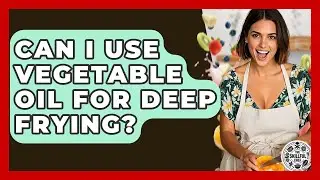 Can I Use Vegetable Oil For Deep Frying? - The Skillful Chef