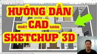 Hướng dẫn chi tiết cách xuất AutoCAD sang SKETCHUP 3D vẽ mặt bằng