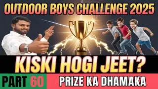 ⚡ Outdoor Boys Challenge 2025 | Kiski Hogi Jeet ? | Prize Ka Dhamaka 💥 | 👉Part 60👍