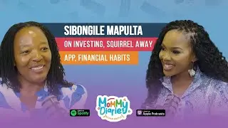 SIBONGILE MAPULTA ON INVESTING, SQUIRREL AWAY APP, FINANCIAL HABITS | MOMMY DIARIES BY PASI
