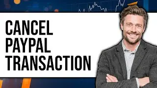 How to Cancel PayPal Transaction 2025 &ndash; Full Guide