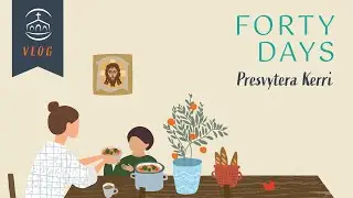 FOR PARENTS! - Forty Days - Presvytera Kerri