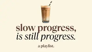 Slow progress, is still progress - a playlist