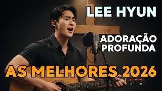 🙏LEE HYUN DE JESUS 2026 | As Melhores Músicas | Música Gospel | Seleção de Louvores de Adoração