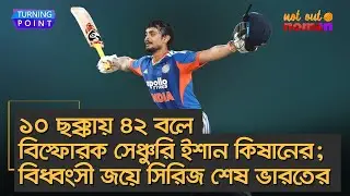 ১০ ছক্কায় ৪২ বলে বিস্ফোরক সেঞ্চুরি ইশান কিষানের; বিধ্বংসী জয়ে সিরিজ শেষ ভারতের – Turning Point