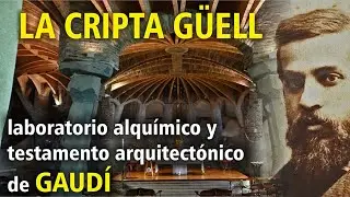 LA CRIPTA GÜELL, laboratorio alquímico y testamento arquitectónico de GAUDÍ