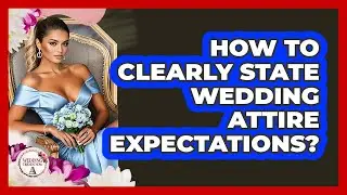 How to Clearly State Wedding Attire Expectations?