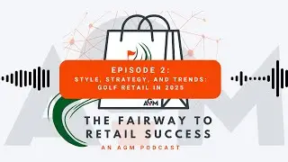 Episode 2: Style, Strategy, and Trends: Golf Retail in 2025