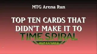 MTG Arena Run's Top Ten Cards That Didn't Make It To Time Spiral Remastered