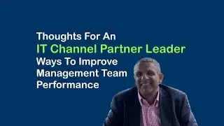 Thoughts For An IT Channel Partner Leader | Ways To Improve Management Team Performance