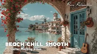 Bossa Nova Guitar Smooth Brazilian Vibes | Chill Beach Morning Acoustic Music