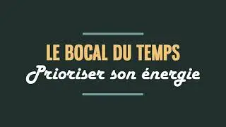 Le bocal du temps : faire de la place aux priorit&eacute;s