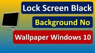 Lock Screen Black Background No Wallpaper on Windows 10 -Fix Windows 10 Lock Screen Black Background