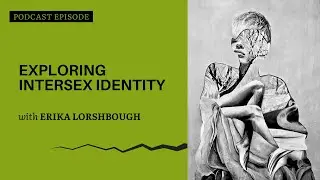 Exploring Intersex Identity- with advocate Erika Lorshbough